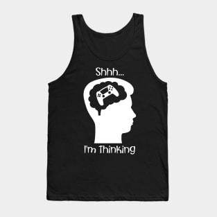 Shhh I'm Thinking (About Gaming White) Tank Top